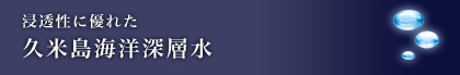 浸透性に優れた 久米島海洋深層水